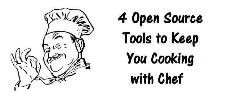 Four open source tools to help keep you cooking with Chef