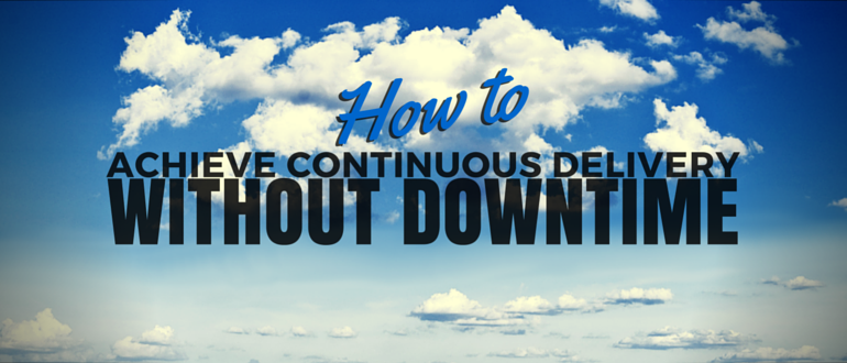 How to Achieve Continuous Delivery Without Downtime