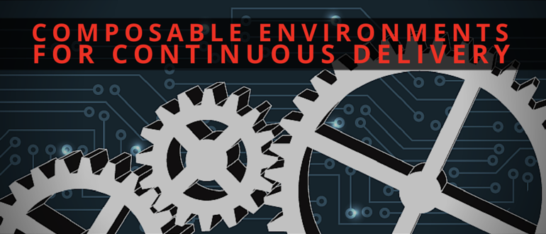 Composable Environments for Continuous Delivery