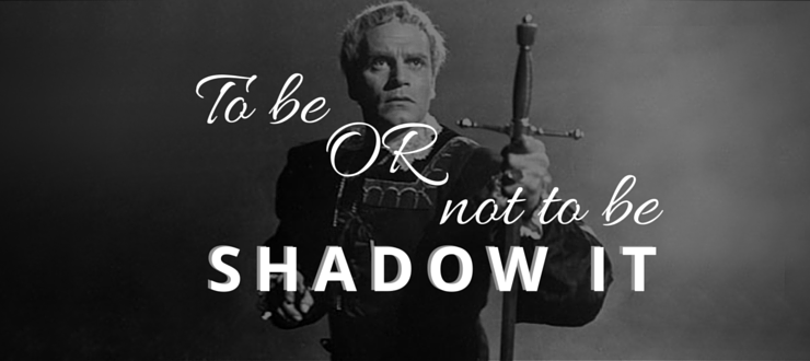 To Be or Not to Be – Shadow IT