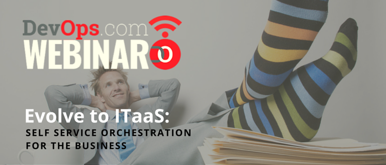 Webinar: Evolve to ITaaS: Self Service Orchestration for the Business