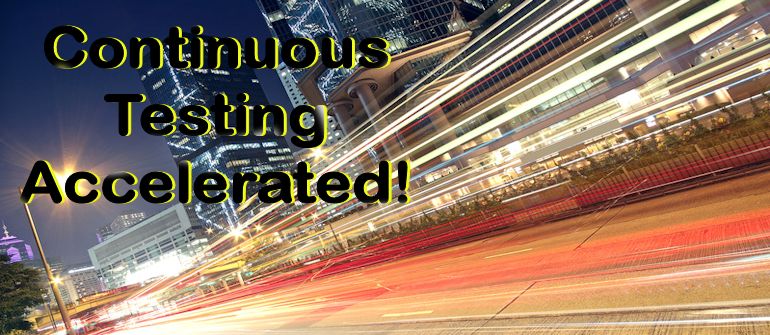 Continuous Testing - Accelerated !