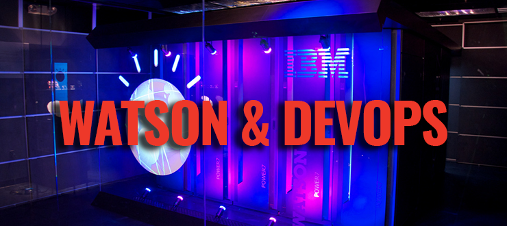 IBM’s Watson sits at the crossroads between DevOps and Big Data