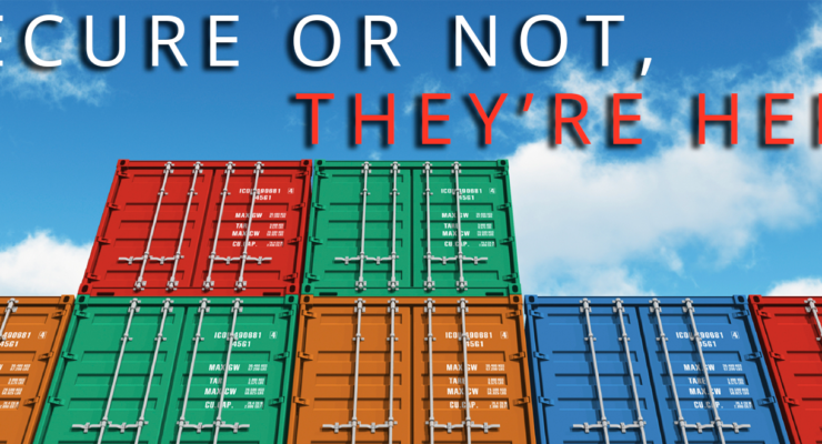 Containers: Secure or Not, Here They Are