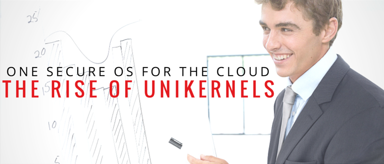 One Secure OS for the Cloud - The Rise of Unikernels