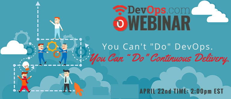 Webinar:  You Can’t “Do” DevOps.  You Can “Do” Continuous Delivery.