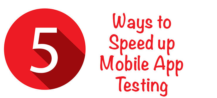 5 Ways To Speed Up Mobile App Testing