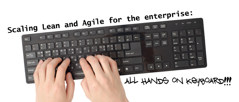 Scaling Lean and Agile for the enterprise: All hands on keyboard!!!