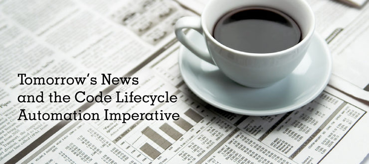 Tomorrow’s News and the Code Lifecycle Automation Imperative