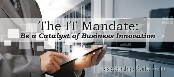 The IT mandate: Be a catalyst of business innovation