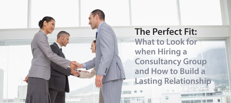 The perfect fit: what to look for when hiring a consultancy group and how to build a lasting relationship