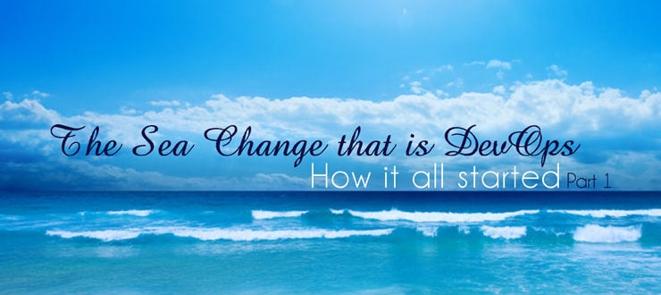 The Sea Change that is DevOps - How it all started: Part 1