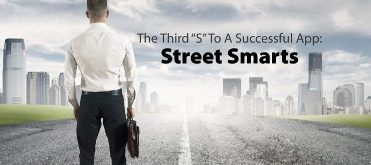 The Third “S” To A Successful App: Street Smarts