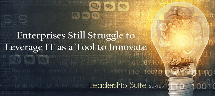 Enterprises still struggle to leverage IT as a tool to innovate