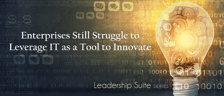 Enterprises still struggle to leverage IT as a tool to innovate