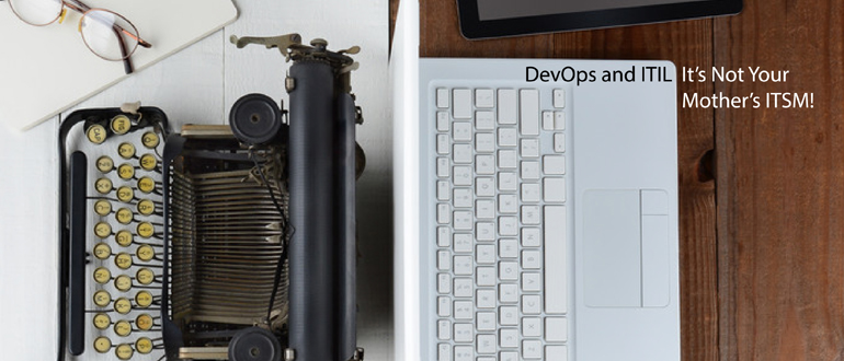 DevOps and ITIL: It’s Not Your Mother’s ITSM!