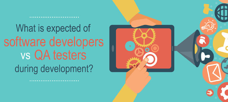 What is expected of software developers vs QA testers during development?