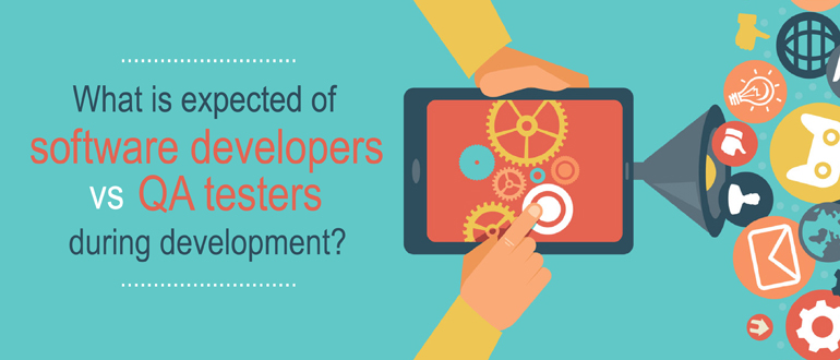 What is expected of software developers vs QA testers during development?