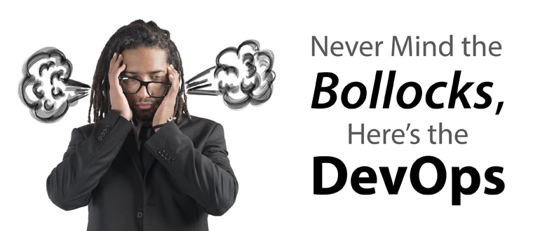 Never Mind the Bollocks, Here’s the DevOps