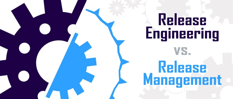 Release Engineering vs. Release Management