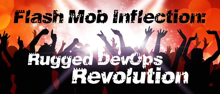 Flash Mob Inflection: Rugged DevOps Revolution