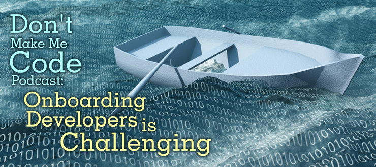 Don't Make Me Code Podcast: Onboarding Developers