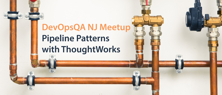 DevOpsQA NJ Meetup:  Pipeline Patterns with ThoughtWorks