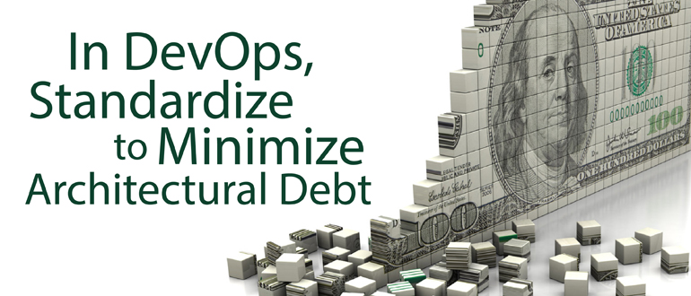 In DevOps, Standardize to Minimize Architectural Debt