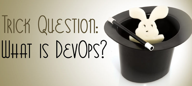 Trick Question: What is DevOps?