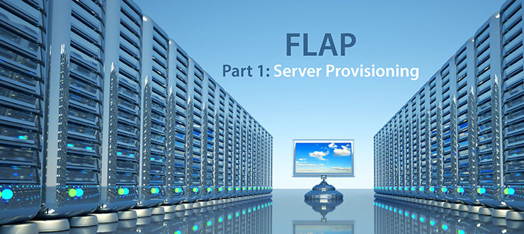FLAP, Part 1: Server Provisioning