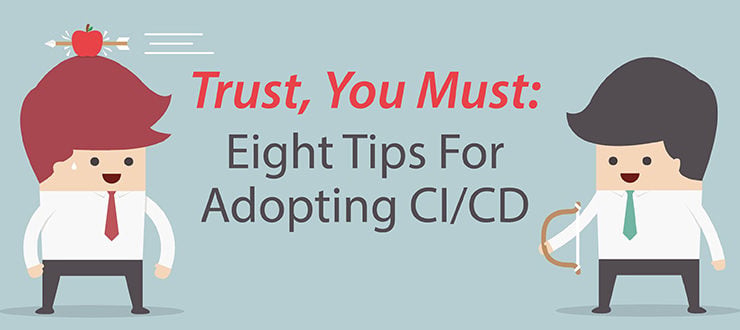 Trust, You Must: 8 Tips for Adopting CI/CD