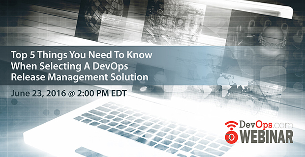 Webinar: Top 5 Things You Need To Know When Selecting a DevOps Release Management Solution
