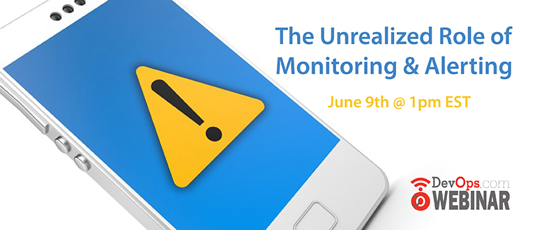 Webinar:  The Unrealized Role of Monitoring & Alerting