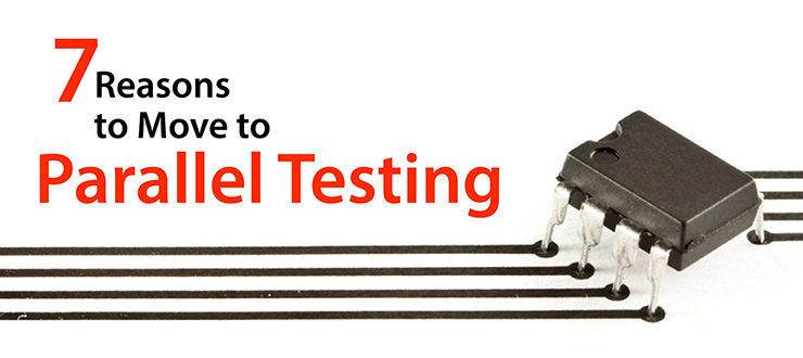7 Reasons to Move to Parallel Testing