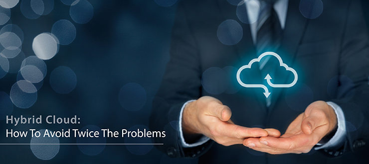 Hybrid Cloud: How to Avoid Twice the Problems