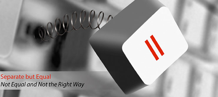 Separate but Equal: Not Equal and Not the Right Way