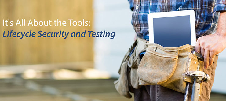 It's All About the Tools: Lifecycle Security and Testing