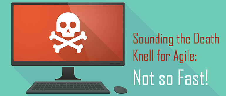 Sounding the Death Knell for Agile: Not so Fast!