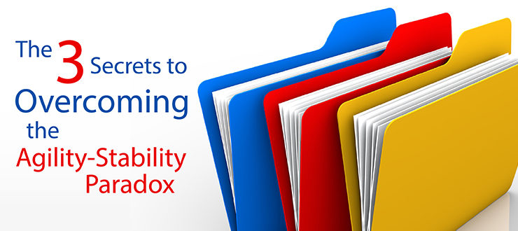 The 3 Secrets to Overcoming the Agility-Stability Paradox