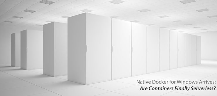 Native Docker for Windows Arrives: Are Containers Finally Serverless?
