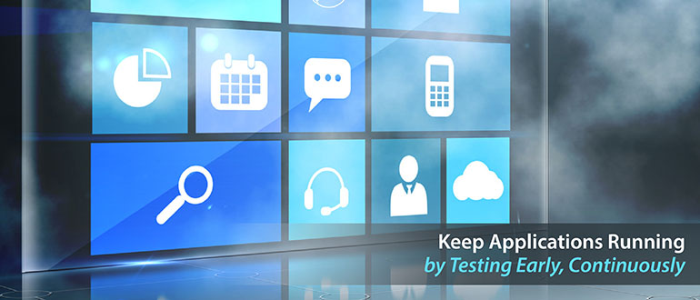 Keep Applications Running by Testing Early, Continuously