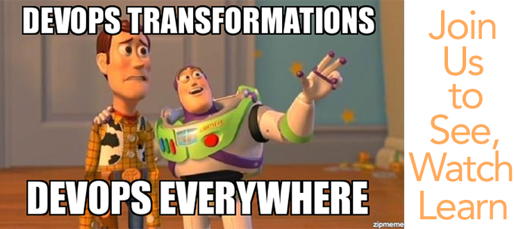 DevOps Transformations Everywhere; Join Us To Watch, Hear & Learn
