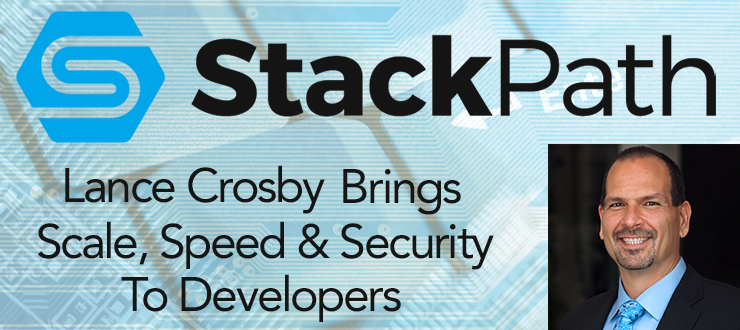 Lance Crosby's Vision To Bring Scale, Speed and Security To Developers with StackPath