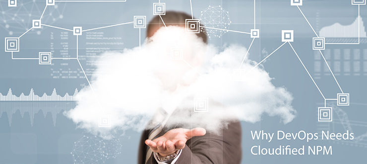 Why DevOps Needs Cloudified NPM