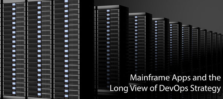 Mainframe Apps and the Long View of DevOps Strategy