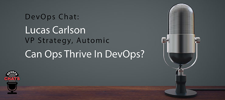DevOps Chat: Lucas Carlson, VP Strategy, Automic, Can Ops Thrive In DevOps?