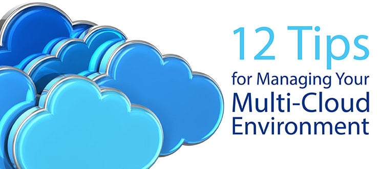 12 Tips for Managing Your Multi-Cloud Environment