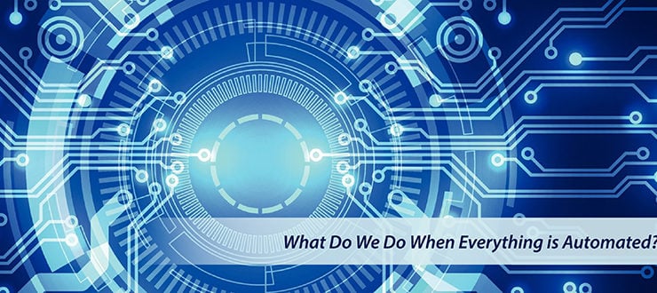 What Do We Do When Everything is Automated?
