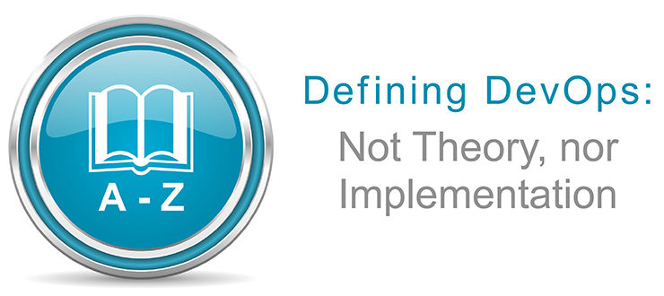 Defining DevOps: Not Theory, nor Implementation