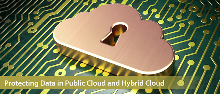 Protecting Data in Public Cloud and Hybrid Cloud